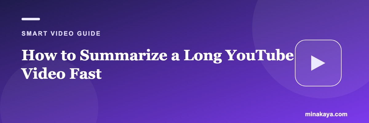 How to Summarize a Long YouTube Video Fast